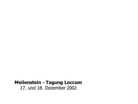 Meilenstein - Tagung Loccum 17. und 18. Dezember 2002.