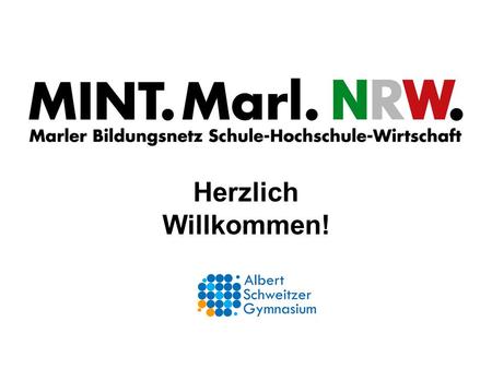 Herzlich Willkommen!. Teil I Vergangenheit und Gegenwart: MINT-Unterricht am Albert-Schweitzer-Gymnasium Teil II Bedeutung und Zukunft: MINT.Marl.NRW.