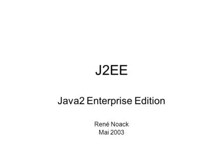 Java2 Enterprise Edition René Noack Mai 2003