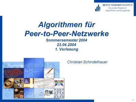 1 HEINZ NIXDORF INSTITUT Universität Paderborn Algorithmen und Komplexität Algorithmen für Peer-to-Peer-Netzwerke Sommersemester 2004 23.04.2004 1. Vorlesung.