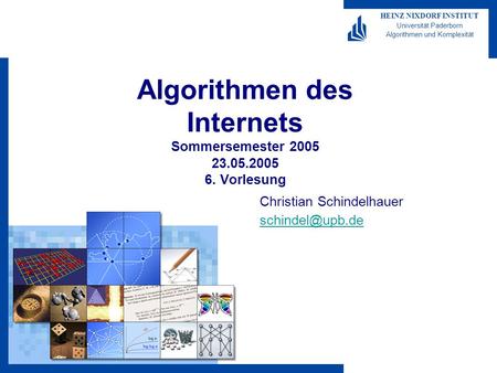 HEINZ NIXDORF INSTITUT Universität Paderborn Algorithmen und Komplexität Algorithmen des Internets Sommersemester 2005 23.05.2005 6. Vorlesung Christian.