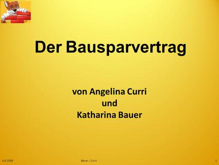 Der Bausparvertrag von Angelina Curri und Katharina Bauer Juli 2009
