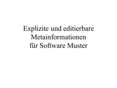 Explizite und editierbare Metainformationen für Software Muster.