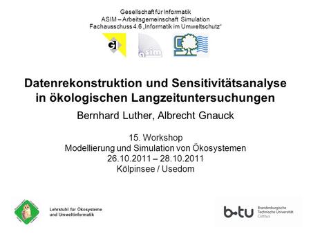 Datenrekonstruktion und Sensitivitätsanalyse in ökologischen Langzeituntersuchungen Bernhard Luther, Albrecht Gnauck 15. Workshop Modellierung und Simulation.
