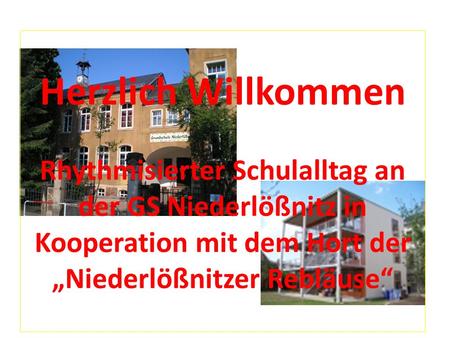 Herzlich Willkommen Rhythmisierter Schulalltag an der GS Niederlößnitz in Kooperation mit dem Hort der „Niederlößnitzer Rebläuse“