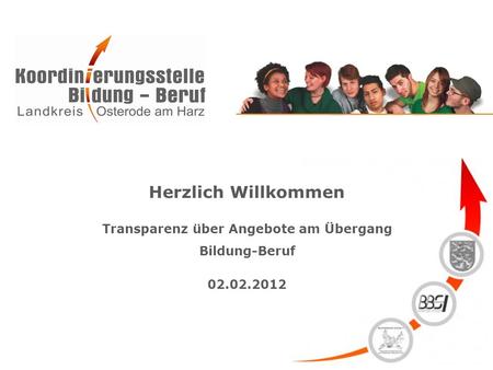 Herzlich Willkommen Transparenz über Angebote am Übergang Bildung-Beruf 02.02.2012.