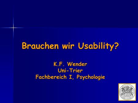 Brauchen wir Usability? K.F. Wender Uni-Trier Fachbereich I, Psychologie.