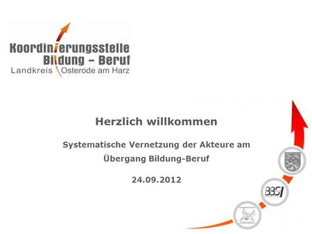 Herzlich willkommen Systematische Vernetzung der Akteure am Übergang Bildung-Beruf 24.09.2012.