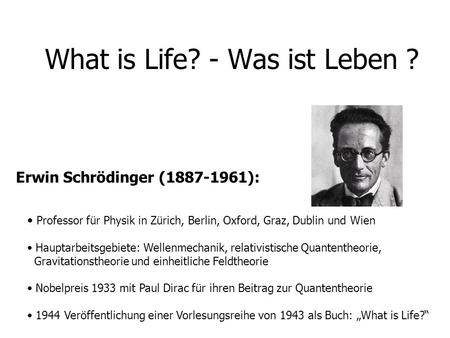What is Life? - Was ist Leben ? Professor für Physik in Zürich, Berlin, Oxford, Graz, Dublin und Wien Hauptarbeitsgebiete: Wellenmechanik, relativistische.
