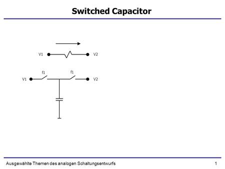 1Ausgewählte Themen des analogen Schaltungsentwurfs Switched Capacitor f1 V1V2 V1V2.