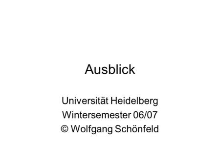 Ausblick Universität Heidelberg Wintersemester 06/07 © Wolfgang Schönfeld.