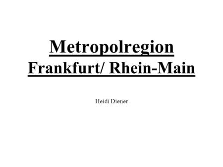Metropolregion Frankfurt/ Rhein-Main Heidi Diener