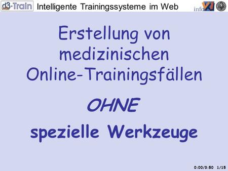 Intelligente Trainingssysteme im Web 1/15 OHNE Erstellung von medizinischen Online-Trainingsfällen spezielle Werkzeuge 0:00/3:50.