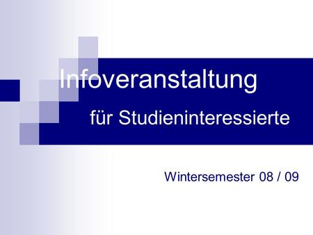 Infoveranstaltung für Studieninteressierte Wintersemester 08 / 09.