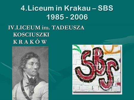 4.Liceum in Krakau – SBS 1985 - 2006 IV.LICEUM im. TADEUSZA KOSCIUSZKI K R A K Ó W.