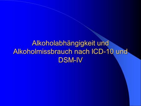 Alkoholabhängigkeit und Alkoholmissbrauch nach ICD-10 und DSM-IV