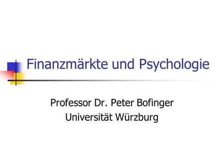 Finanzmärkte und Psychologie Professor Dr. Peter Bofinger Universität Würzburg.