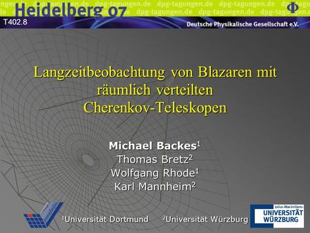 Langzeitbeobachtung von Blazaren mit räumlich verteilten Cherenkov-Teleskopen Michael Backes 1 Thomas Bretz 2 Wolfgang Rhode 1 Karl Mannheim 2 1 Universität.