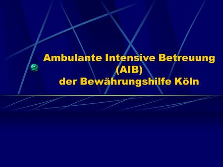 Ambulante Intensive Betreuung (AIB) der Bewährungshilfe Köln