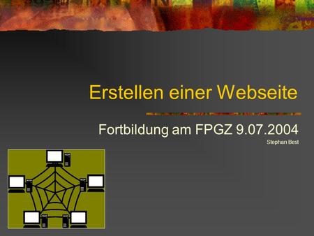 Erstellen einer Webseite Fortbildung am FPGZ 9.07.2004 Stephan Best.