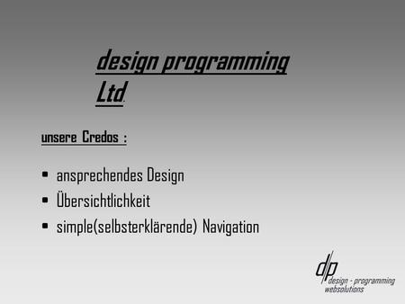 ansprechendes Design Übersichtlichkeit simple(selbsterklärende) Navigation unsere Credos : design programming Ltd.