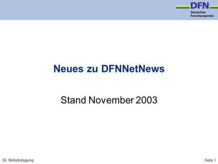 39. BetriebstagungSeite 1 Neues zu DFNNetNews Stand November 2003.