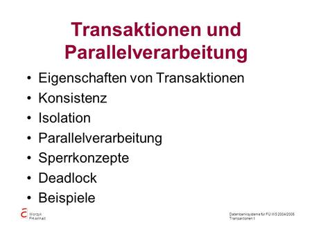 Datenbanksysteme für FÜ WS 2004/2005 Transaktionen 1 Worzyk FH Anhalt Transaktionen und Parallelverarbeitung Eigenschaften von Transaktionen Konsistenz.