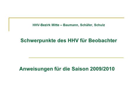 HHV-Bezirk Mitte – Baumann, Schäfer, Schulz Schwerpunkte des HHV für Beobachter Anweisungen für die Saison 2009/2010.