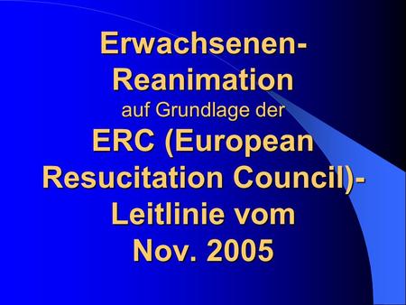 Erwachsenen-Reanimation auf Grundlage der ERC (European Resucitation Council)-Leitlinie vom Nov. 2005.