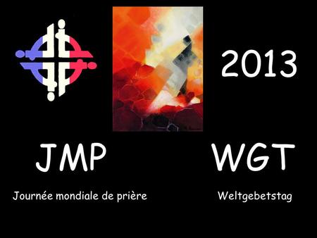 JMP Journée mondiale de prière WGT Weltgebetstag 2013.