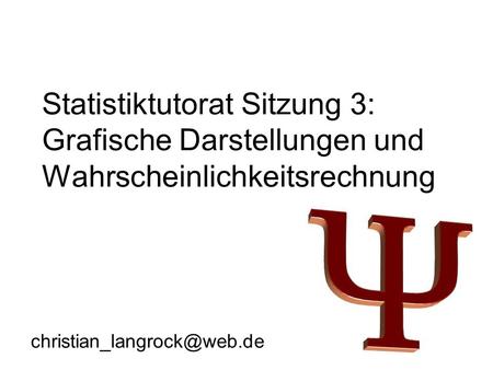 Statistiktutorat Sitzung 3: Grafische Darstellungen und Wahrscheinlichkeitsrechnung christian_langrock@web.de.