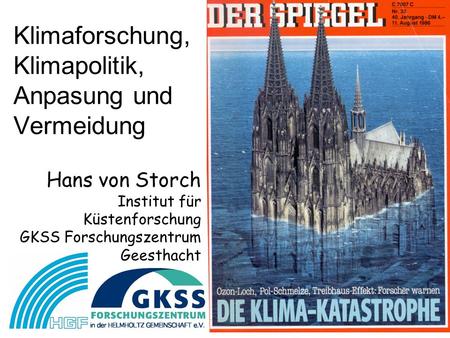 Klimaforschung, Klimapolitik, Anpasung und Vermeidung Hans von Storch Institut für Küstenforschung GKSS Forschungszentrum Geesthacht.