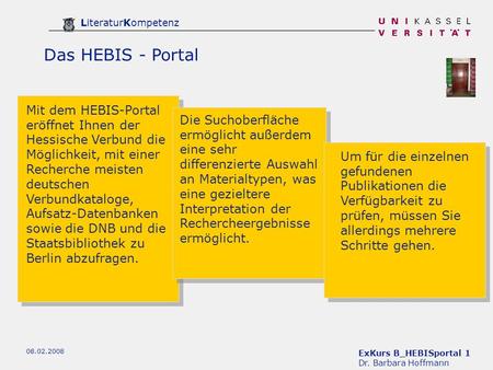 ExKurs B_HEBISportal 1 Dr. Barbara Hoffmann LiteraturKompetenz 08.02.2008 Das HEBIS - Portal Mit dem HEBIS-Portal eröffnet Ihnen der Hessische Verbund.