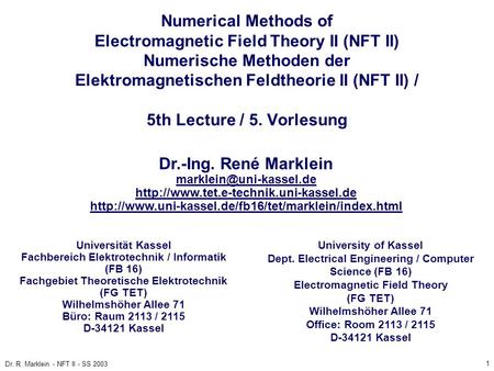 1 Dr. R. Marklein - NFT II - SS 2003 Numerical Methods of Electromagnetic Field Theory II (NFT II) Numerische Methoden der Elektromagnetischen Feldtheorie.