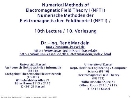 Dr.-Ing. René Marklein - NFT I - Lecture 10 / Vorlesung 10 - WS 2006 / 2007 1 Numerical Methods of Electromagnetic Field Theory I (NFT I) Numerische Methoden.