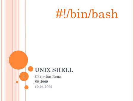 UNIX SHELL Christian Benz SS 2009 19.06.2009 1 #!/bin/bash.