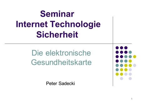 1 Seminar Internet Technologie Sicherheit Die elektronische Gesundheitskarte Peter Sadecki.