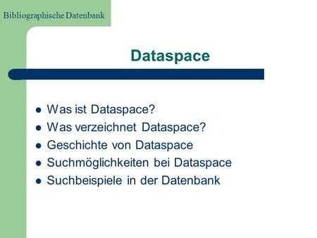 Dataspace Was ist Dataspace? Was verzeichnet Dataspace? Geschichte von Dataspace Suchmöglichkeiten bei Dataspace Suchbeispiele in der Datenbank Bibliographische.