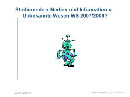 Studierende « Medien und Information » : Unbekannte Wesen WS 2007/2008