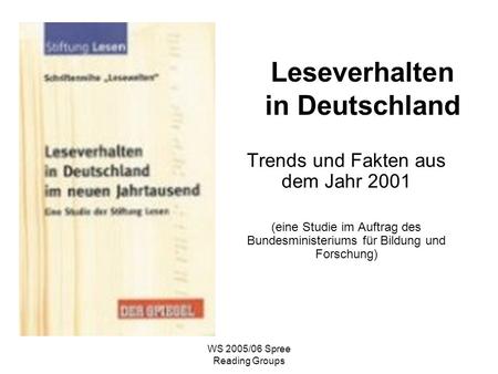 WS 2005/06 Spree Reading Groups Leseverhalten in Deutschland Trends und Fakten aus dem Jahr 2001 (eine Studie im Auftrag des Bundesministeriums für Bildung.