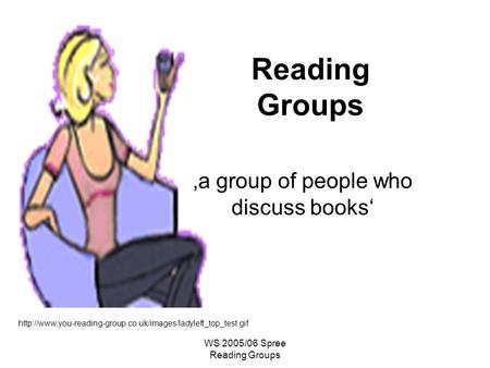 WS 2005/06 Spree Reading Groups Reading Groups  a group of people who discuss books.
