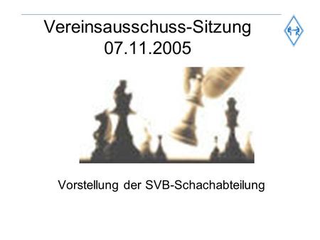Vereinsausschuss-Sitzung 07.11.2005 Vorstellung der SVB-Schachabteilung.