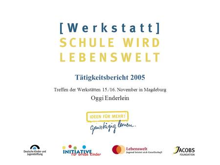 Tätigkeitsbericht 2005 Treffen der Werkstätten 15./16. November in Magdeburg Oggi Enderlein.