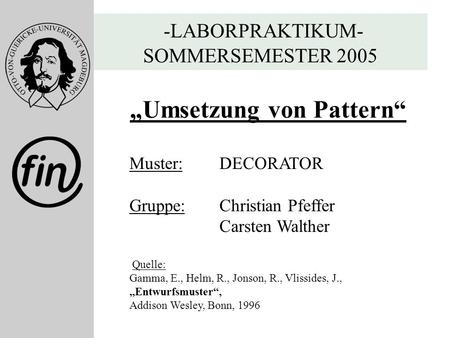 Folie 1 Christian Pfeffer Carsten Walther Fernstudium Informatik Matrikel 2000 -LABORPRAKTIKUM- SOMMERSEMESTER 2005 Umsetzung von Pattern Muster: DECORATOR.