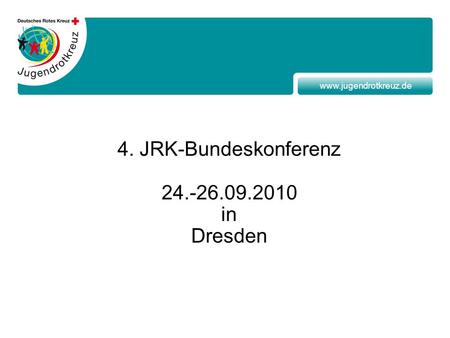 Www.jugendrotkreuz.de 4. JRK-Bundeskonferenz 24.-26.09.2010 in Dresden.
