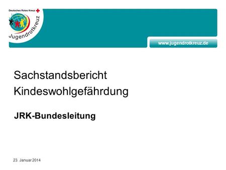 Www.jugendrotkreuz.de 23. Januar 2014 Sachstandsbericht Kindeswohlgefährdung JRK-Bundesleitung.