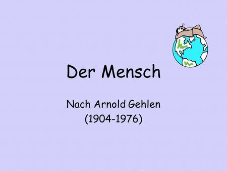 Der Mensch Nach Arnold Gehlen (1904-1976).