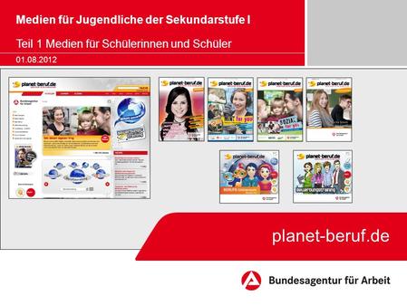 Planet-beruf.de Medien für Jugendliche der Sekundarstufe I Teil 1 Medien für Schülerinnen und Schüler 01.08.2012.