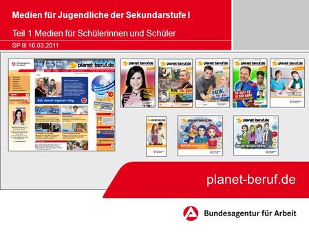 Medien für Jugendliche der Sekundarstufe I Teil 1 Medien für Schülerinnen und Schüler SP III 16.03.2011 planet-beruf.de.
