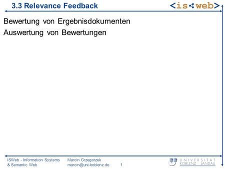 ISWeb - Information Systems & Semantic Web Marcin Grzegorzek 3.3 Relevance Feedback Bewertung von Ergebnisdokumenten Auswertung.